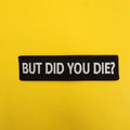 But did you die Iron on Patch - Kwaitokoeksister South Africa